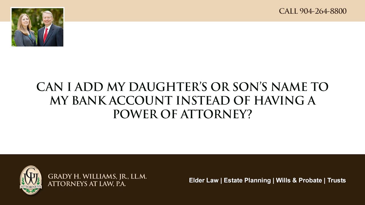 Video - Can I add my daughters or sons name to my bank account instead of having a power of attorney?