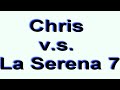 Chris v.s. La Serena 7