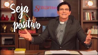 Padre Reginaldo Manzotti: Seja positivo