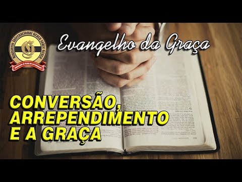 CONVERSÃO, ARREPENDIMENTO E A GRAÇA