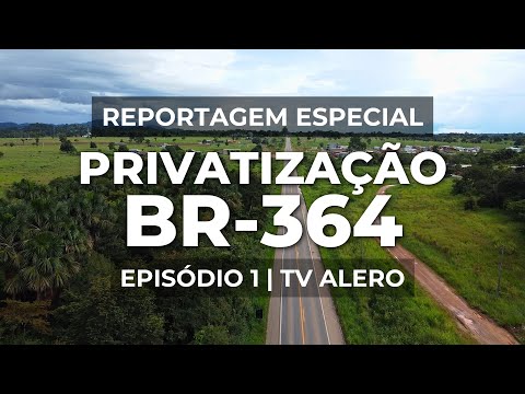 PRIVATIZAÇÃO DA BR-364: Repercussão, Perigos e Polêmica | Reportagem Especial 