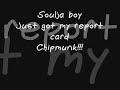 Souljaboy-just got my report card chipmunk!!!
