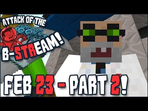 Attack of the B-STREAM Feb 23rd Part 2 of 4!