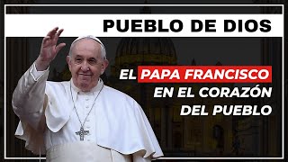 El Papa Francisco en el corazón del pueblo | Pueblo de Dios
