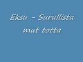 Eksu - Surullist mut totta