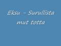 Eksu - Surullist mut totta