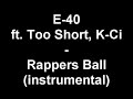 E-40 ft. Too Short, K-Ci - Rappers Ball (instrumental) E-40 ft. Too Short, K-Ci - Rappers Ball (instrumental)
