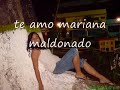 te amo mariana maldonado