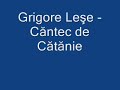 Grigore Le?e - Cântec de C?t?nie Grigore Le?e - Cântec de C?t?nie