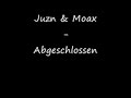 Juzn & Moax - Abgeschlossen
