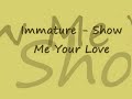 Immature Show Me Your Love
