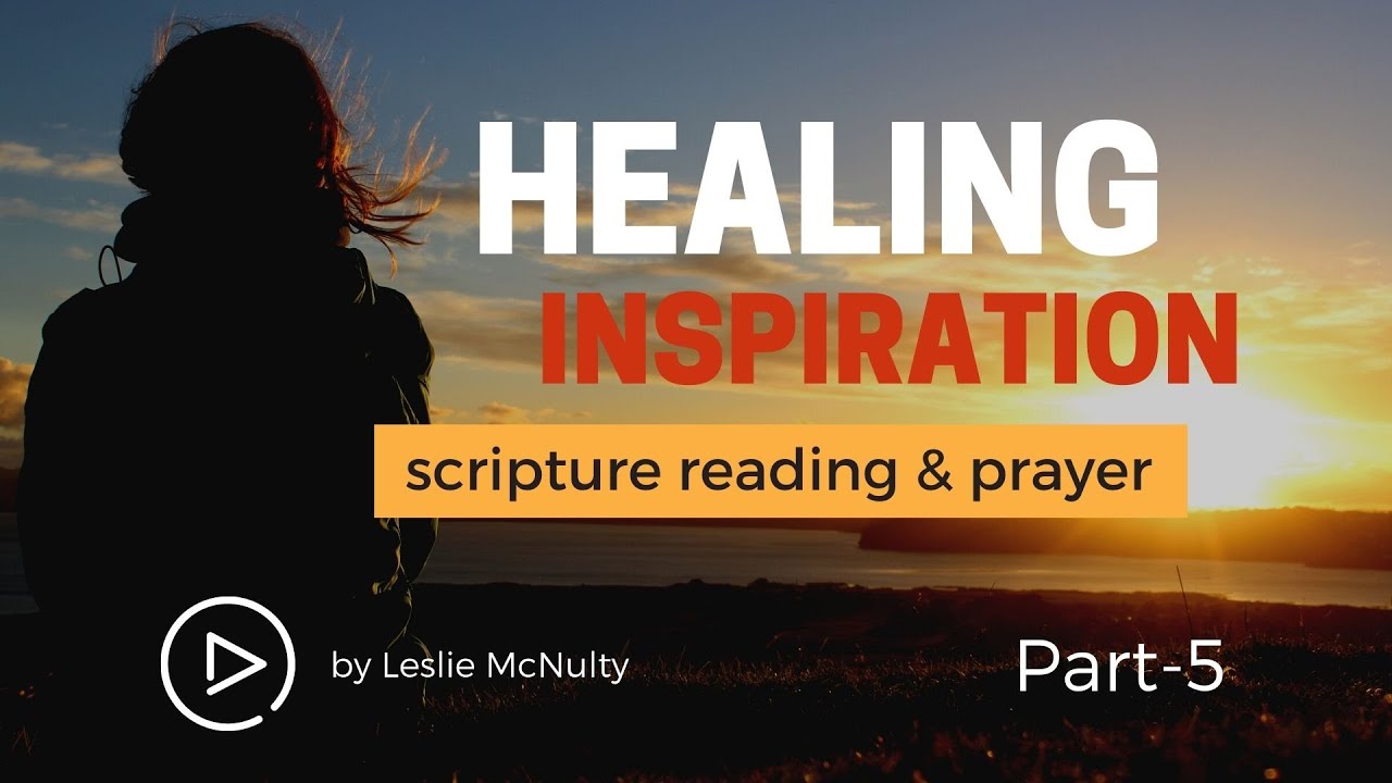 Healing Inspiration - Scripture Reading and Prayer  -  Part 5. Written and read by Dr Leslie McNulty