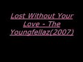 Lost Without Your Love- The Youngfellaz*fresh*(2007)rnb Lost Without Your Love- The Youngfellaz*fresh*(2007)rnb