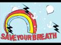 videos de Save Your Breath - Not in the mood for kiwi