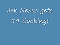 jek nexus gets 99 cooking!