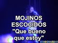 mojinos escozios  quie bueno que estoy 