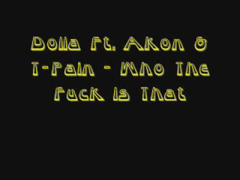 Dolla ft T Pain & Akon Who The Fuck Is That