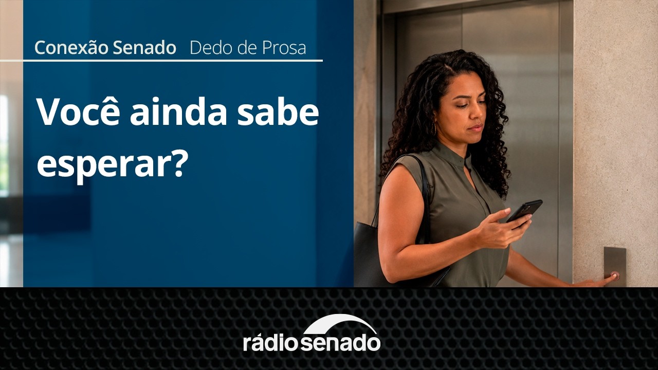 Dedo de Prosa | Estamos desaprendendo a esperar? | Conexão Senado 25/08/26