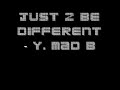 Just 2 be different - Y. Mad B