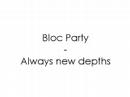 Bloc Party - Always new depths Bloc Party - Always new depths