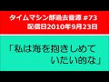 タイムマシン部第73回「私は海を抱きしめていたい的な」 私海