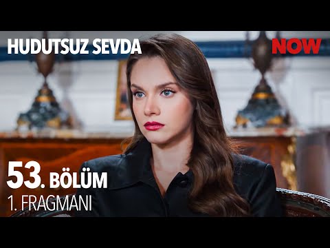 Hudutsuz Sevda 53. Bölüm Fragmanı                                                                                                                                                                                                                         