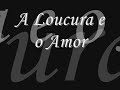 O Amor é Cego e a Loucura Sempre o Acompanha O Amor é Cego e a Loucura Sempre o Acompanha
