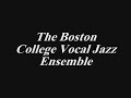 this is the boston college (bop!) vocal jazz ensemble 
performing: 
