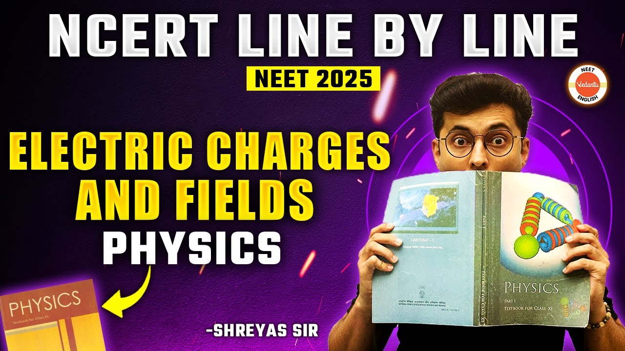 Electric Charges And Fields Part 1 | NCERT Line by Line | NCERT NEET 2025 Physics | Shreyas sir