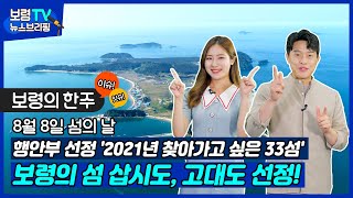 뉴스브리핑 | 보령 한주 뉴스 이슈! 잇슈! 8월 8일 섬의날, 행안부선정 '2021년 찾아가고 싶은 33섬