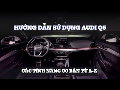 Hướng dẫn sử dụng Audi Q5 - tất cả những tính năng cơ bản từ A-Z