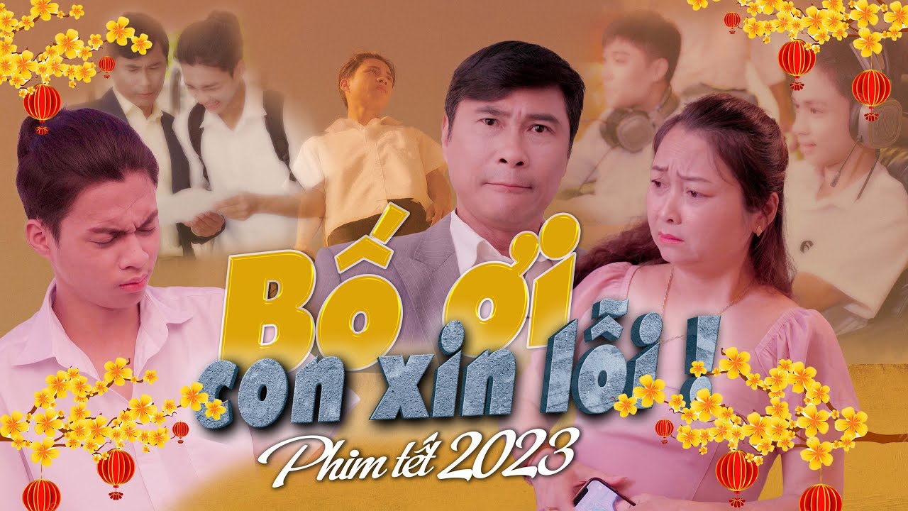 PHIM TẾT 2023 | BỐ ƠI CON XIN LỖI | PHIM NGẮN Ý NGHĨA