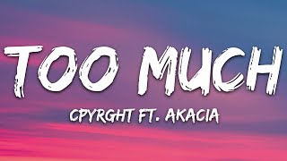 CPYRGHT - Too Much (Lyrics) ft Akacia 7clouds Rele