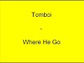 Tomboi - Where He Go Tomboi - Where He Go