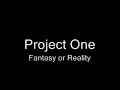 Project One - Fantasy or Reality