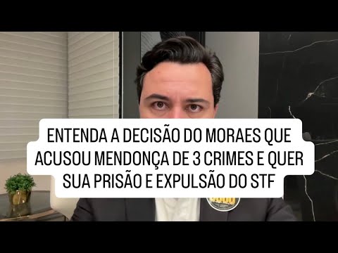 ENTENDA A DECISÃO DO MORAES QUE ACUSOU MENDONÇA DE 3 CRIMES E QUER SUA PRISÃO E EXPULSÃO DO STF