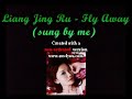Liang Jing Ru - Fly Away(sung by me)