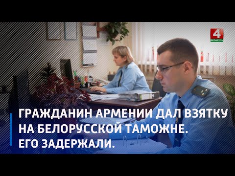 Гражданин Армении пытался дать взятку сотруднику Гомельской таможни видео