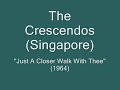 the crescendos  singapore    just a closer walk with thee  *audio* 