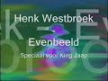 Henk Westbroek - Evenbeeld (Speciaal voor King Jaap) Henk Westbroek - Evenbeeld (Speciaal voor King Jaap)