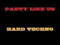 PARTY LIKE US HARD TECHNO