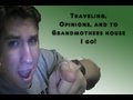 Traveling, Opinions, and to Grandmothers house I go!