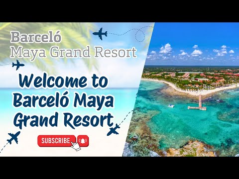  Welcome to Barceló Maya Grand Resort