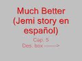 Much better jemi story Cap. 5