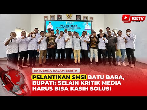 PELANTIKAN SMSI BATU BARA, BUPATI SELAIN KRITIK MEDIA HARUS BISA KASIH SOLUSI