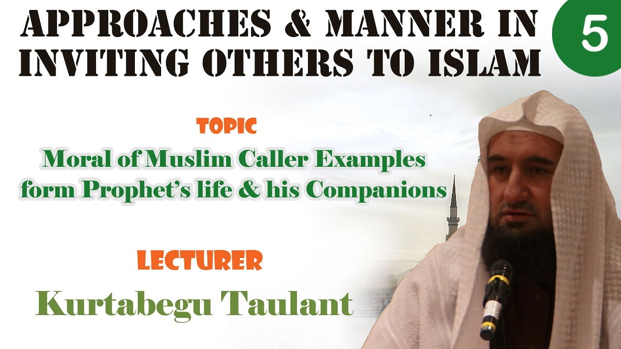 Moral of Muslim Caller Examples form Prophet’s life & his Companions - Kurtabegu Taulant