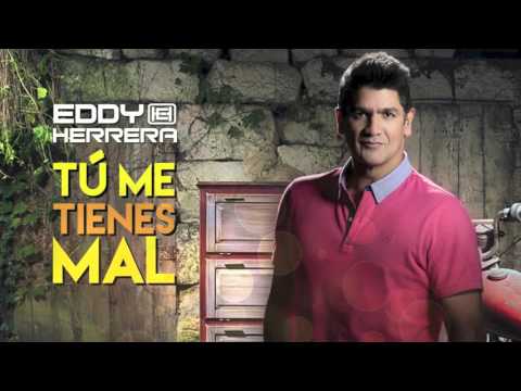 Tu me tienes mal - Eddy Herrera