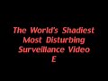 The World's Shadiest Most Disturbing Surveillance Video Ever