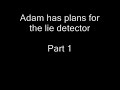 Adam has plans for the lie detector (Part 1) Adam has plans for the lie detector (Part 1)