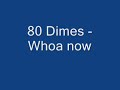 80 Dimes - Whoa now